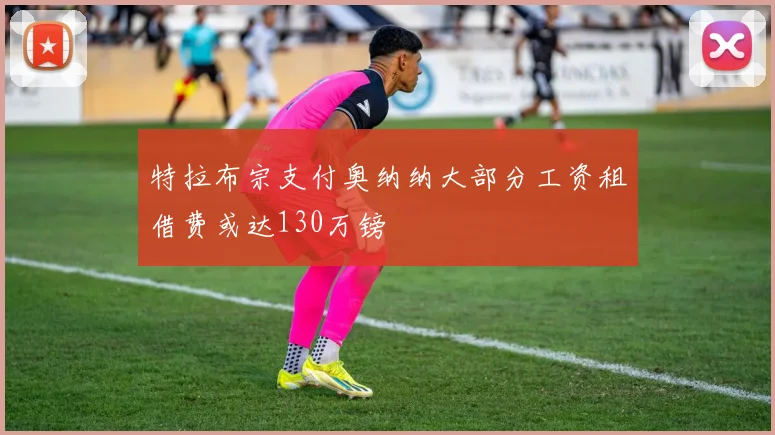 特拉布宗支付奥纳纳大部分工资租借费或达130万镑