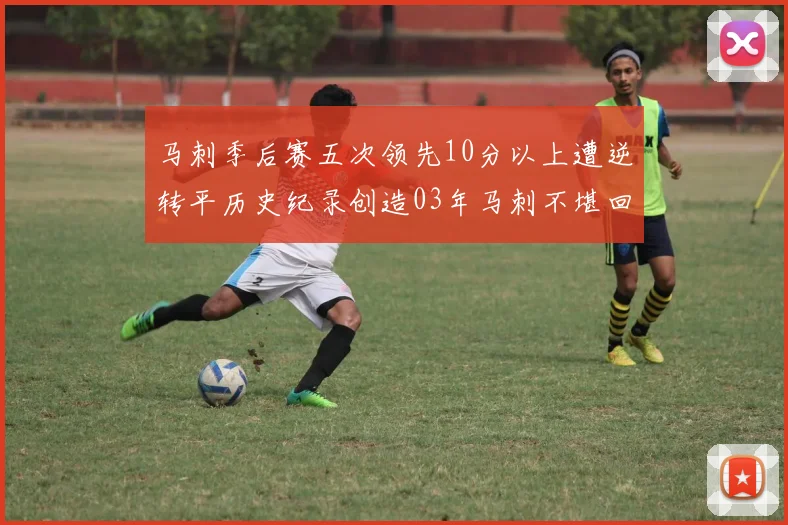 马刺季后赛五次领先10分以上遭逆转平历史纪录创造03年马刺不堪回首的尴尬